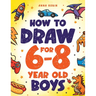 How to Draw for 6-8 Year Old Boys: Learn to Draw Cute Monsters, Dinosaurs and Other Cool Stuff Fun Book for Boys Age 6+