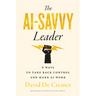 The AI-Savvy Leader: Nine Ways to Take Back Control and Make AI Work