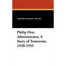 Philip Dru Administrator, a Story of Tomorrow, 1920-1935: Administrator, a Story of Tomorrow, 1920-1935