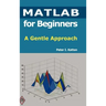MATLAB for Beginners: A Gentle Approach