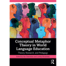 Conceptual Metaphor Theory in World Language Education: Theory, Research, and Pedagogy