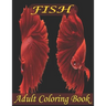 Fish Adult Coloring Book: Beautiful Fish Designs And An Amazing Fish Coloring Book For Adults Relaxation