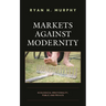 Markets Against Modernity: Ecological Irrationality, Public and Private