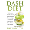 Dash Diet: The Complete Dash Diet Guide Including Mouth Watering Recipes! Learn How to Implement the Dash Diet Into Your Lifestyl