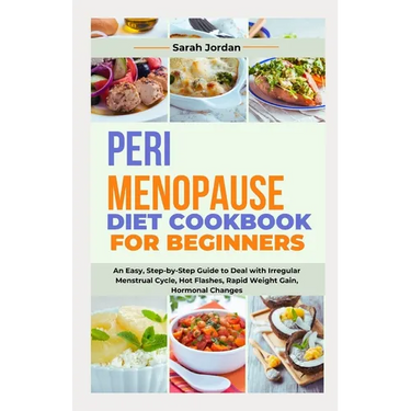Perimenopause Diet Cookbook for Beginners: An Easy, Step-by-Step Guide to Deal with Irregular Menstrual Cycle, Hot Flashes, Rapid Weight Gain, Hormona