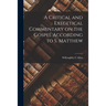 A Critical and Exegetical Commentary on the Gospel According to S. Matthew
