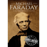 Michael Faraday: A Life From Beginning to End