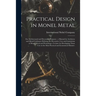 Practical Design in Monel Metal: for Architectural and Decorative Purposes: a Manual for Architects and Metal Craftsmen Defining the Decorative Uses a