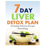 7-Day Liver Detox Plan: Including Delicious Detoxifying Recipes
