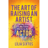 The Art of Raising an Artist: Oh My Gosh, My Child Wants to Be an Actor