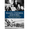Truman, Congress, and Korea: The Politics of America's First Undeclared War
