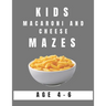 Kids Macaroni and Cheese Mazes Age 4-6: A Maze Activity Book for Kids, Great for Developing Problem Solving Skills, Spatial Awareness, and Critical Th