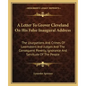 A Letter To Grover Cleveland On His False Inaugural Address: The Usurpations And Crimes Of Lawmakers And Judges And The Consequent Poverty, Ignorance