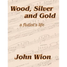 Wood, Silver & Gold - A Flutist's Life