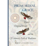 Primordial Grace: Earth, Original Heart, and the Visionary Path of Radiance