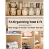 Re-Organizing Your Life: Make Changes to Yourself - Your Home - Your Life