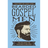 Bearded Gospel Men: The Epic Quest for Manliness and Godliness