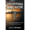 Dropping Anchor: Navigating the Waters of Life Through God's Love