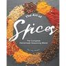 The Art of Spices: The Complete Homemade Seasoning Blend