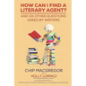 How Can I Find A Literary Agent?: And 101 Other Questions Asked By Writers