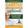 Cardiac Rehabilitation Explained: An in-Depth Guide to Understanding and Navigating Life after Heart Attack, Stenting, or Surgery