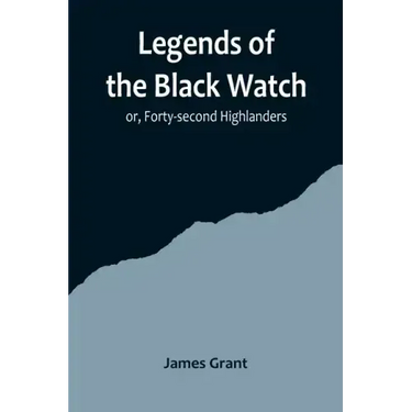 Legends of the Black Watch; or, Forty-second Highlanders