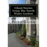 Ghost Stories From The North Wales Asylum: A Personal Collection