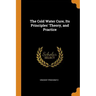 The Cold Water Cure, Its Principles' Theory, and Practice