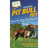 Pit Bull 101: How to Get, Raise, Train, Love, and Take Care of Pit Bulls