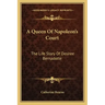 A Queen Of Napoleon's Court: The Life Story Of Desiree Bernadotte