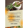 Ayurveda: The Ayurveda Book for Self-healing and Detoxification (Essential Ayurvedic Principles and Practices to Balance and Heal Naturally)