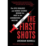 The First Shots: The Epic Rivalries and Heroic Science Behind the Race to the Coronavirus Vaccine