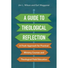 A Guide to Theological Reflection: A Fresh Approach for Practical Ministry Courses and Theological Field Education