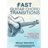Fast Guitar Chord Transitions: A Beginner's Guide to Moving Quickly Between Guitar Chords Like a Professional