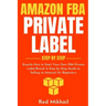 Amazon FBA Private Label - Step by Step: Exactly How to Start Your Own FBA Private Label Brand. A Step by Step Guide to Selling on Amazon for Beginner