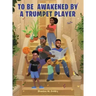 To Be Awakened by a Trumpet Player