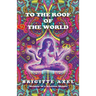 To the Roof of the World: Memoir of a Hashish Hippie