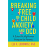 Breaking Free of Child Anxiety and OCD: A Scientifically Proven Program for Parents