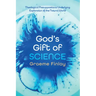 God's Gift of Science: Theological Presuppositions Underlying Exploration of the Natural World