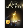 Develop a Genius Mindset: Unleash Your Full Potential and Achieve Unimaginable Success
