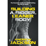 Building a Bigger, Leaner Body: The Essentials of Effective Body Building You Can Do Safely