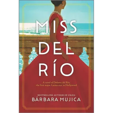 Miss del Río: A Novel of Dolores del Río, the First Major Latina Star in Hollywood