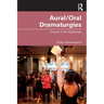 Aural/Oral Dramaturgies: Theatre in the Digital Age