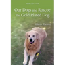 Our Dogs and Roscoe the Gold Plated Dog: The Life Story of Our Golden Retriever