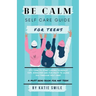 Be calm self care guide for teens