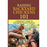 Raising Backyard Chickens 101: A Beginner's Guide To Raising Backyard Chickens: Everything You Need To Know To Care For Your Chickens