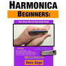 Harmonica Beginners - Your Easy How to Play Guide Book