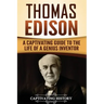 Thomas Edison: A Captivating Guide to the Life of a Genius Inventor