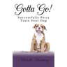 Gotta Go!: Successfully Potty Training Your Dog