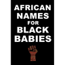 AFRICAN NAMES for BLACK BABIES: A book of traditional African names for proud black parents - Black Names Matter